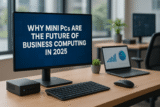 Why Mini PCs Are the Future of Business Computing in 2025